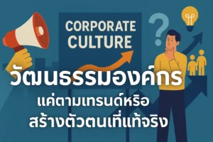 วัฒนธรรมองค์กร - แค่ตามเทรนด์หรือสร้างตัวตนที่แท้จริง